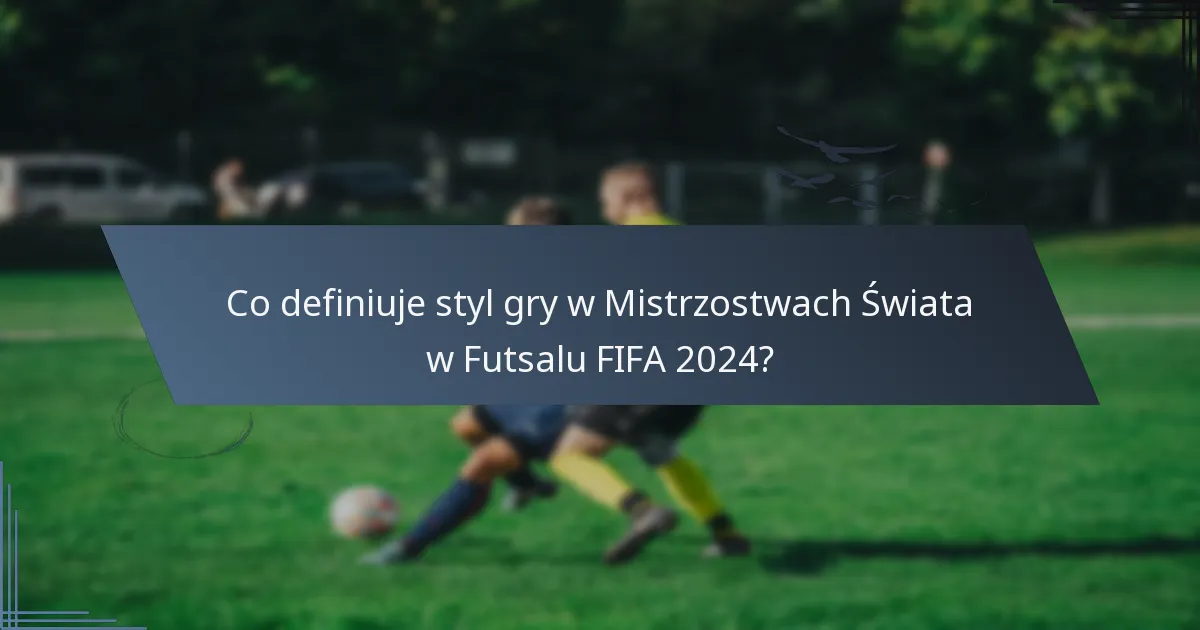 Co definiuje styl gry w Mistrzostwach Świata w Futsalu FIFA 2024?