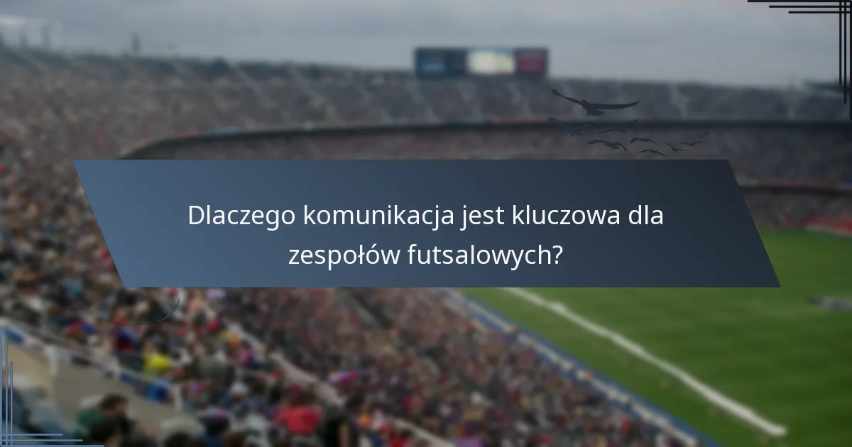 Dlaczego komunikacja jest kluczowa dla zespołów futsalowych?