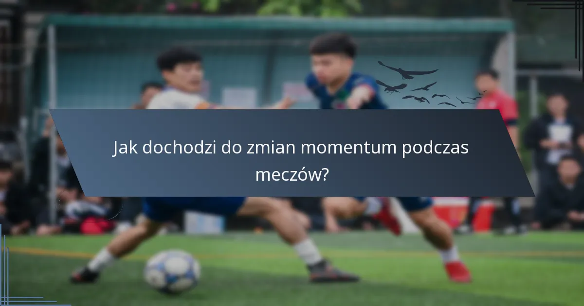 Jak dochodzi do zmian momentum podczas meczów?