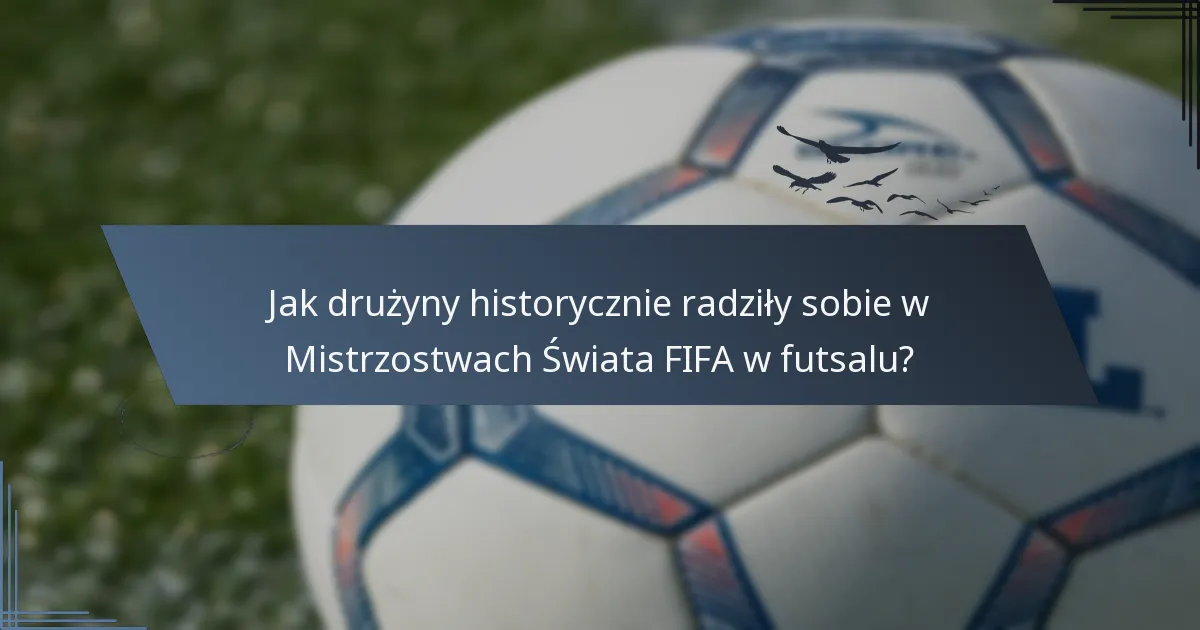 Jak drużyny historycznie radziły sobie w Mistrzostwach Świata FIFA w futsalu?