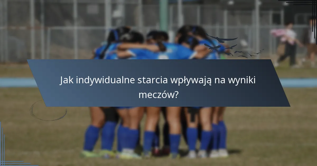 Jak indywidualne starcia wpływają na wyniki meczów?