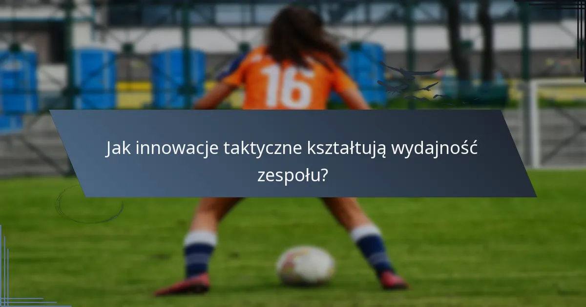 Jak innowacje taktyczne kształtują wydajność zespołu?