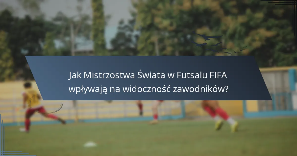 Jak Mistrzostwa Świata w Futsalu FIFA wpływają na widoczność zawodników?