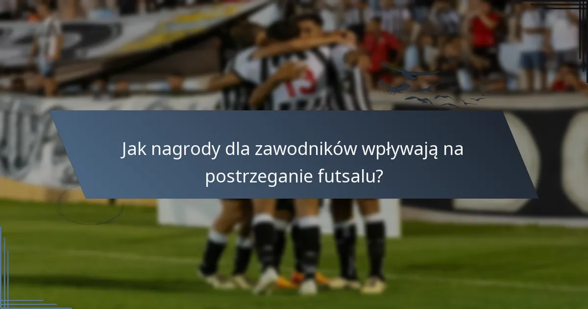 Jak nagrody dla zawodników wpływają na postrzeganie futsalu?