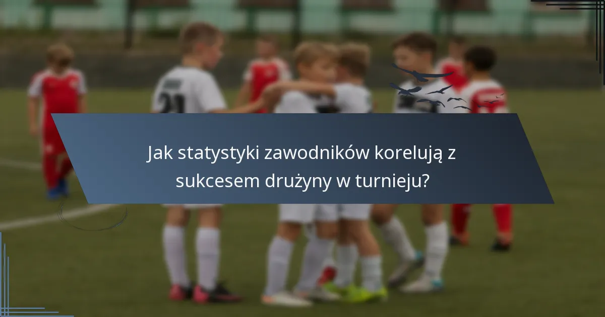 Jak statystyki zawodników korelują z sukcesem drużyny w turnieju?
