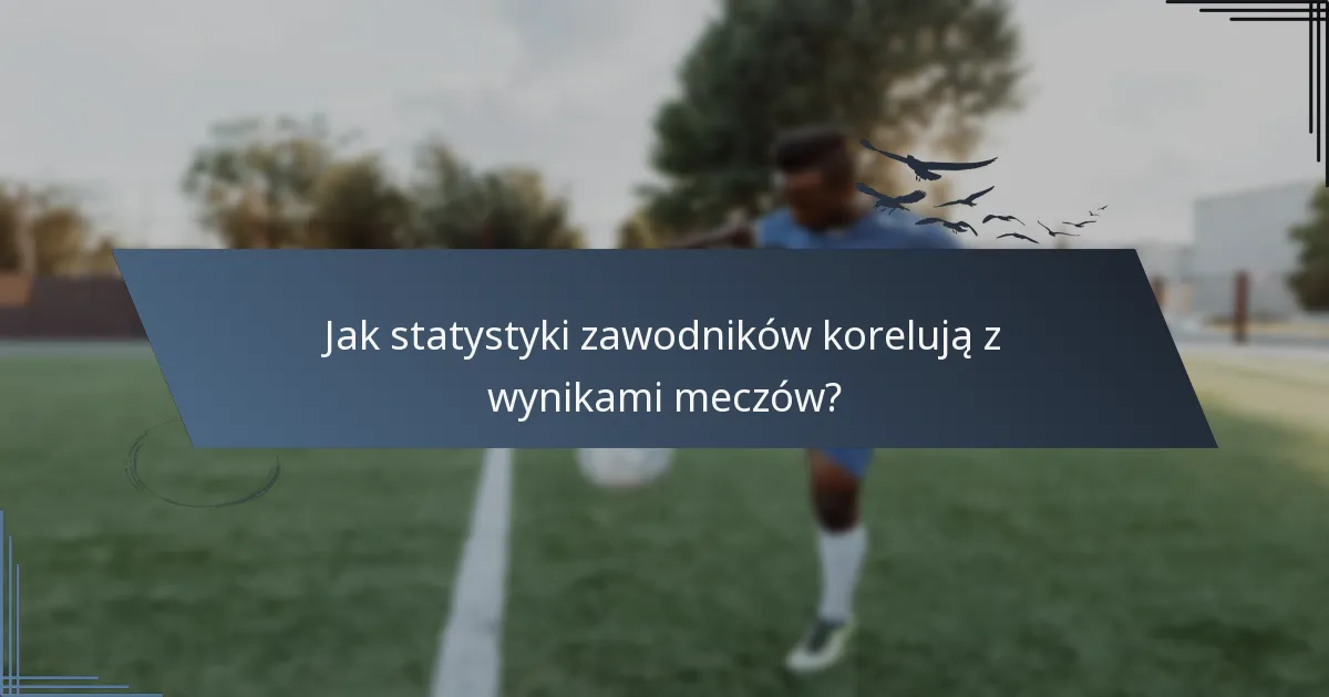 Jak statystyki zawodników korelują z wynikami meczów?