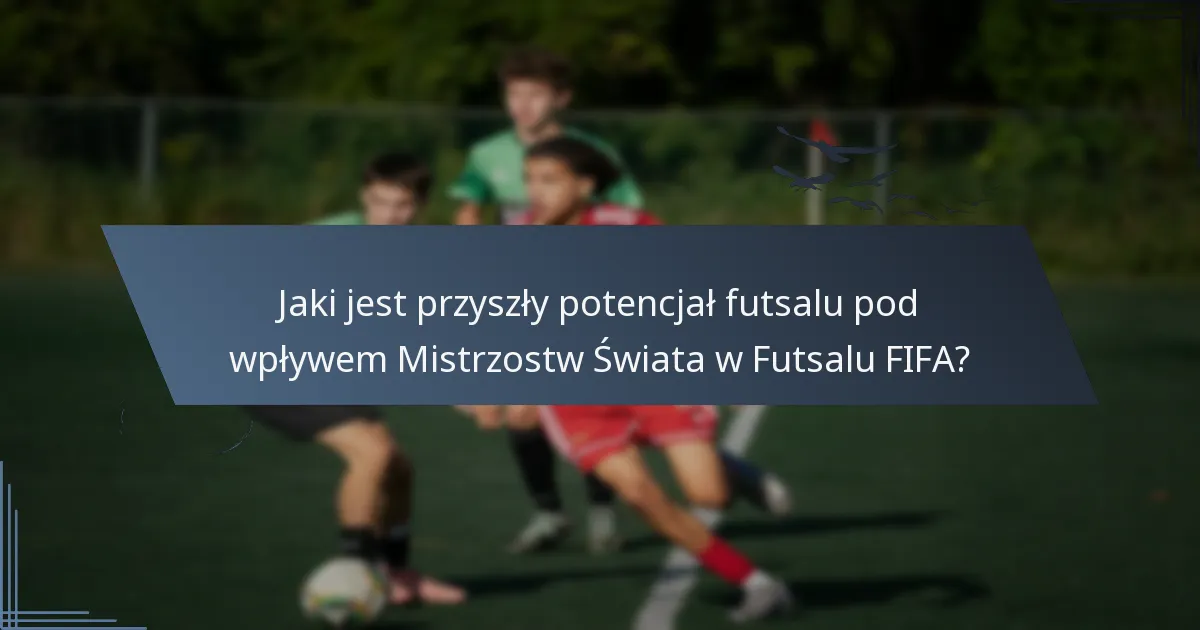 Jaki jest przyszły potencjał futsalu pod wpływem Mistrzostw Świata w Futsalu FIFA?