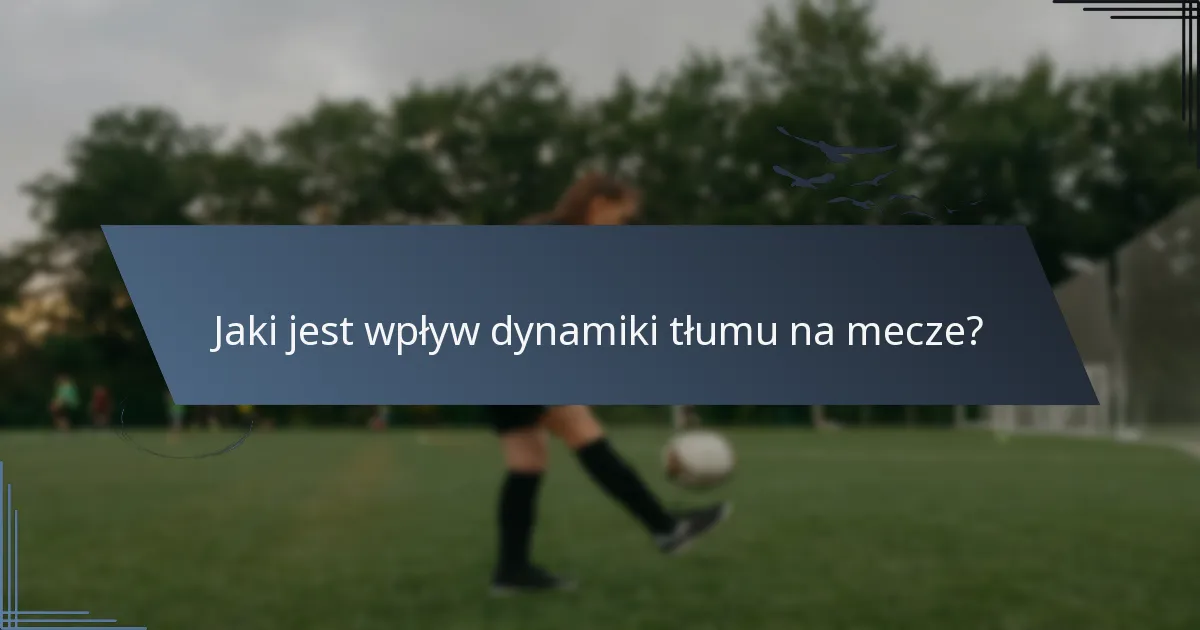 Jaki jest wpływ dynamiki tłumu na mecze?