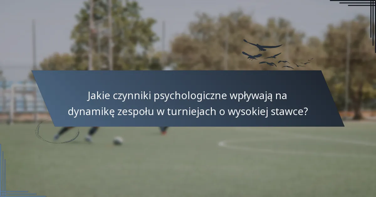 Jakie czynniki psychologiczne wpływają na dynamikę zespołu w turniejach o wysokiej stawce?