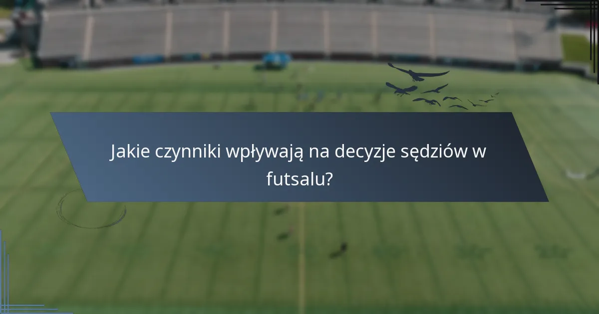 Jakie czynniki wpływają na decyzje sędziów w futsalu?