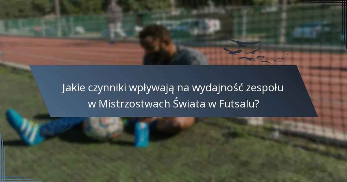 Jakie czynniki wpływają na wydajność zespołu w Mistrzostwach Świata w Futsalu?