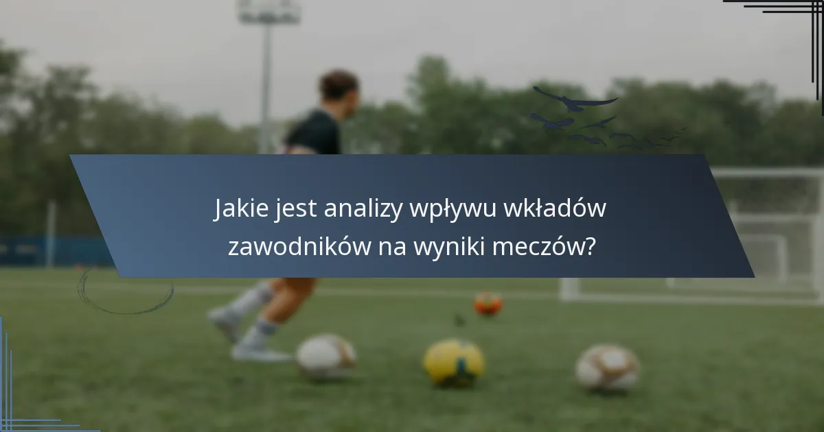 Jakie jest analizy wpływu wkładów zawodników na wyniki meczów?