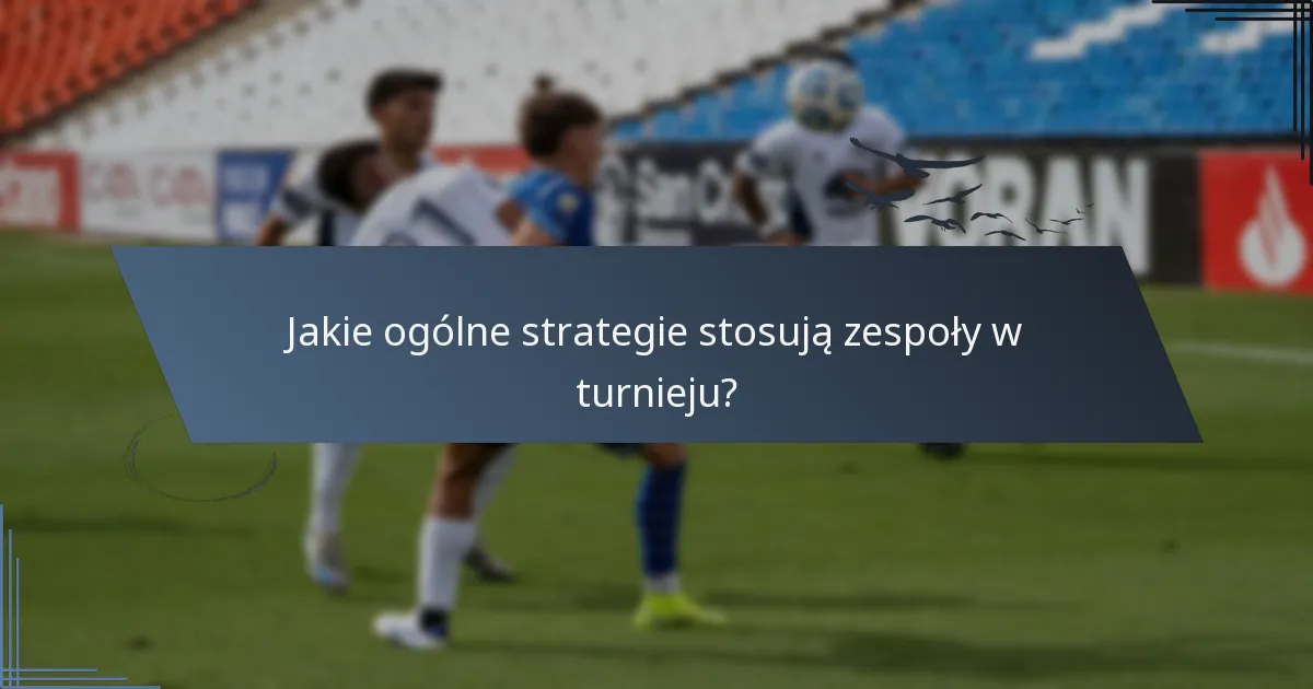 Jakie ogólne strategie stosują zespoły w turnieju?