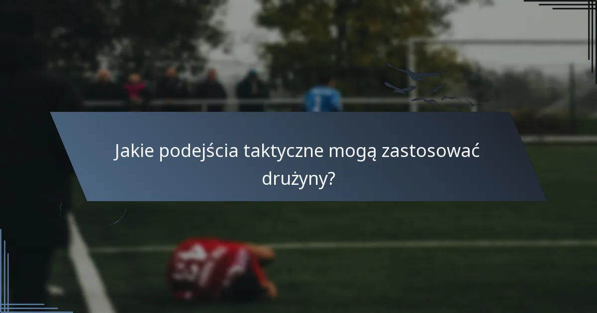 Jakie podejścia taktyczne mogą zastosować drużyny?