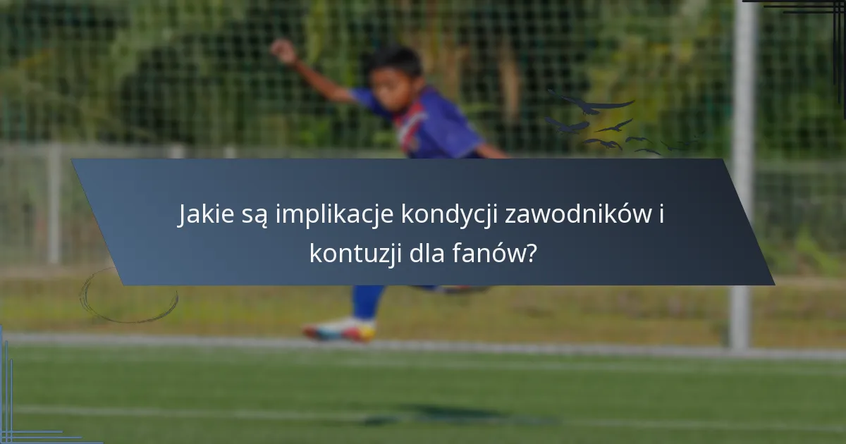 Jakie są implikacje kondycji zawodników i kontuzji dla fanów?