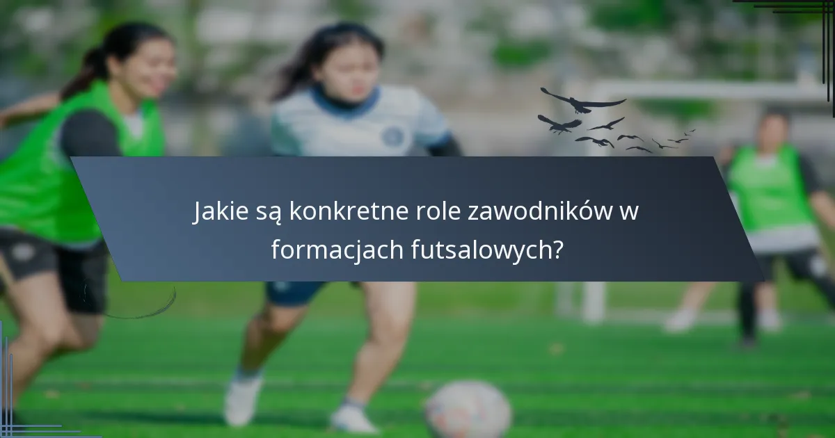 Jakie są konkretne role zawodników w formacjach futsalowych?