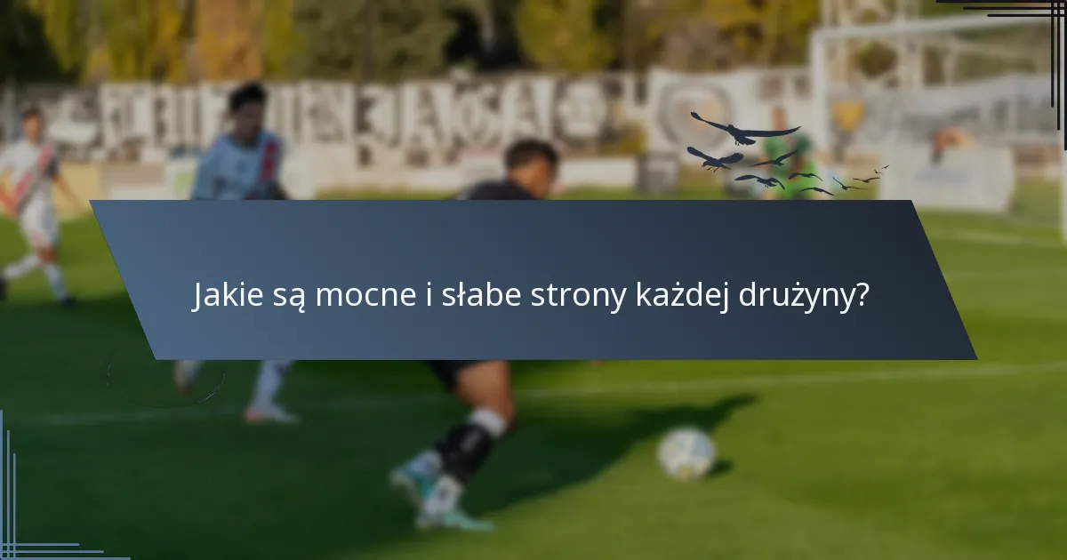 Jakie są mocne i słabe strony każdej drużyny?