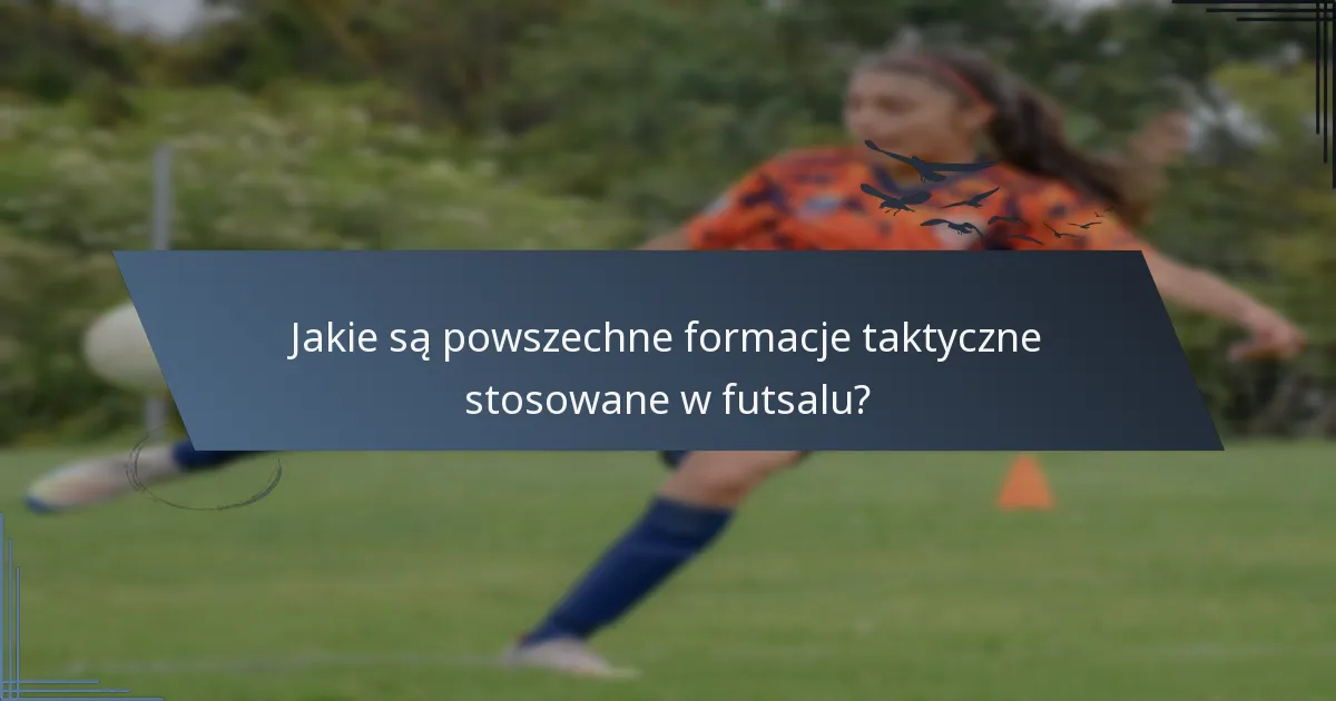 Jakie są powszechne formacje taktyczne stosowane w futsalu?