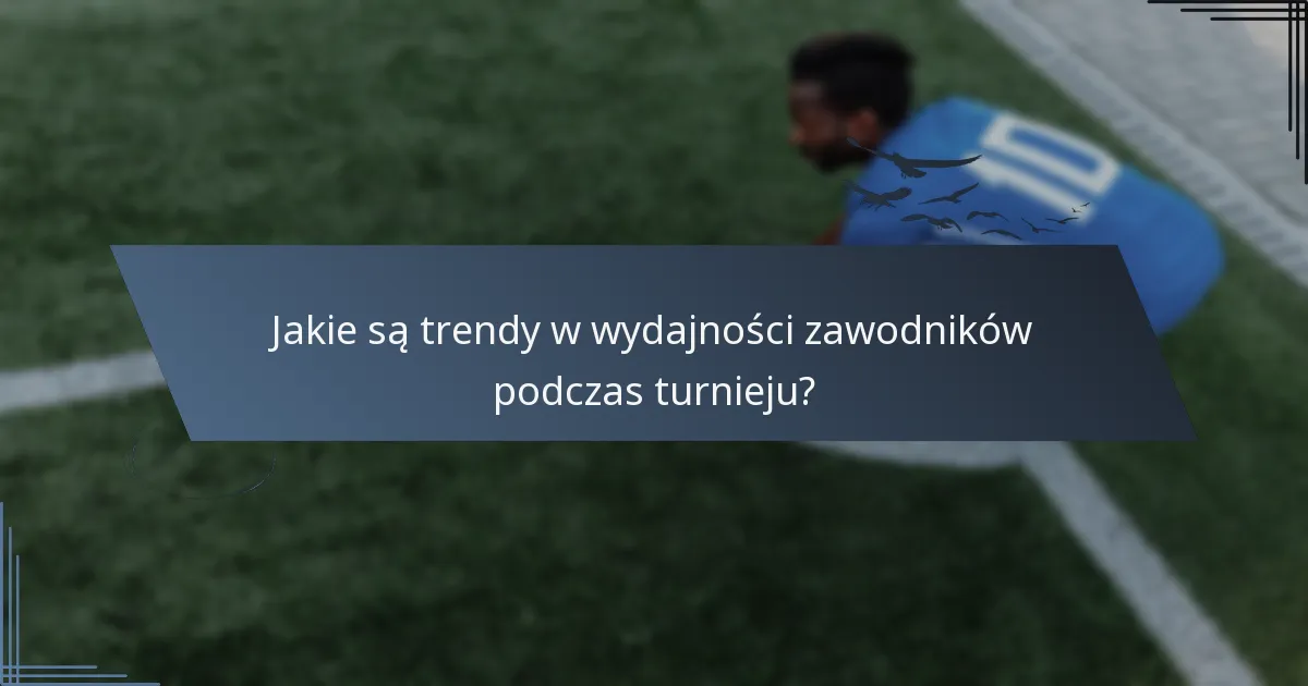 Jakie są trendy w wydajności zawodników podczas turnieju?