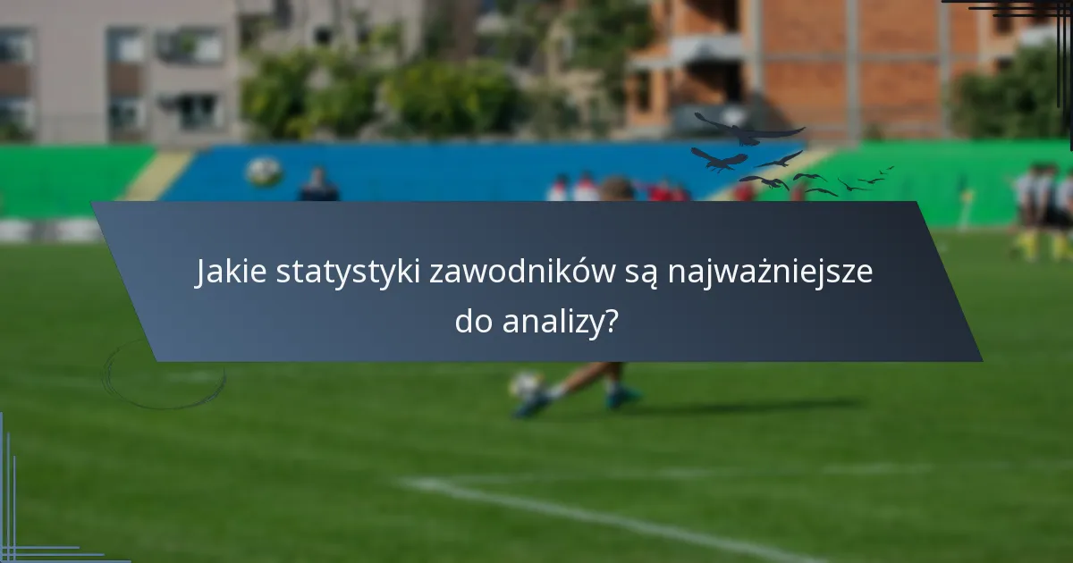 Jakie statystyki zawodników są najważniejsze do analizy?
