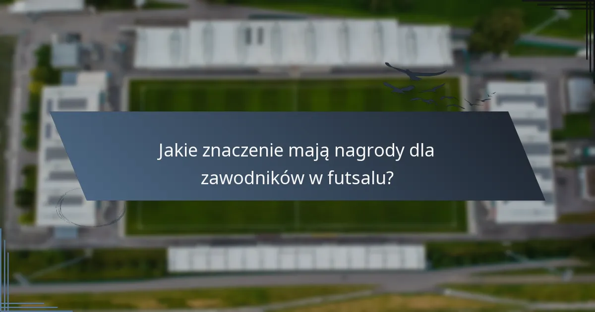 Jakie znaczenie mają nagrody dla zawodników w futsalu?