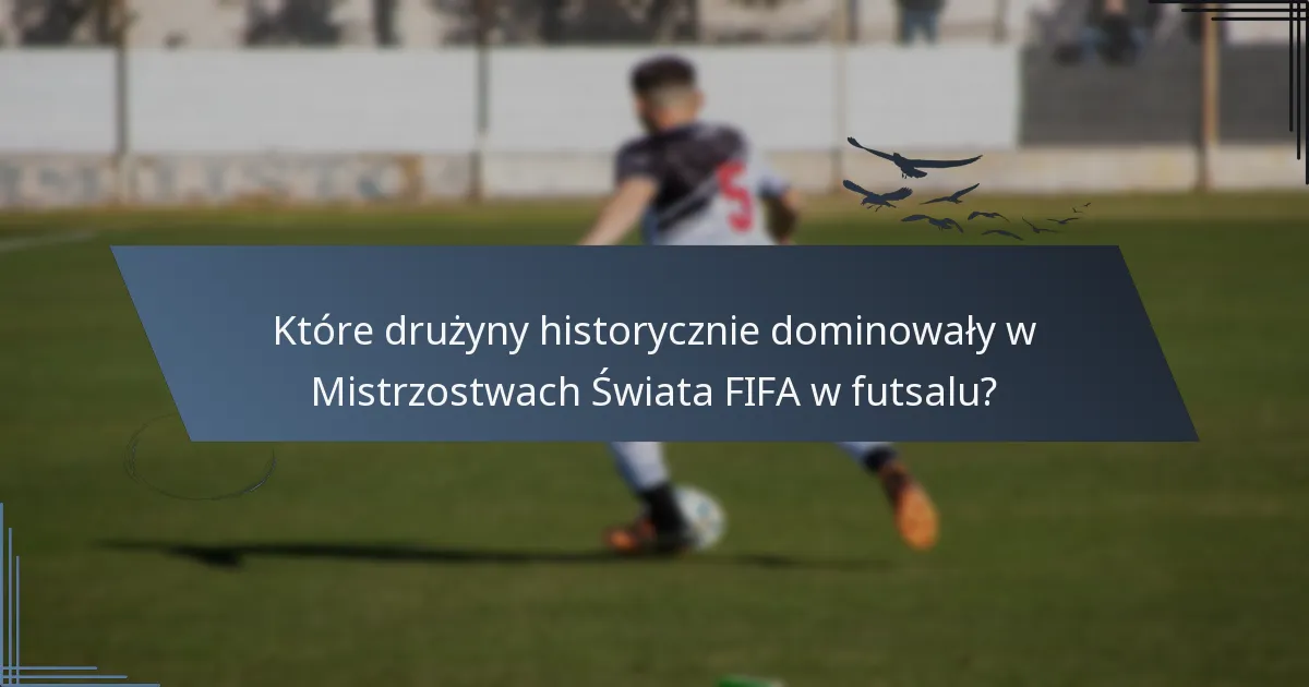 Które drużyny historycznie dominowały w Mistrzostwach Świata FIFA w futsalu?