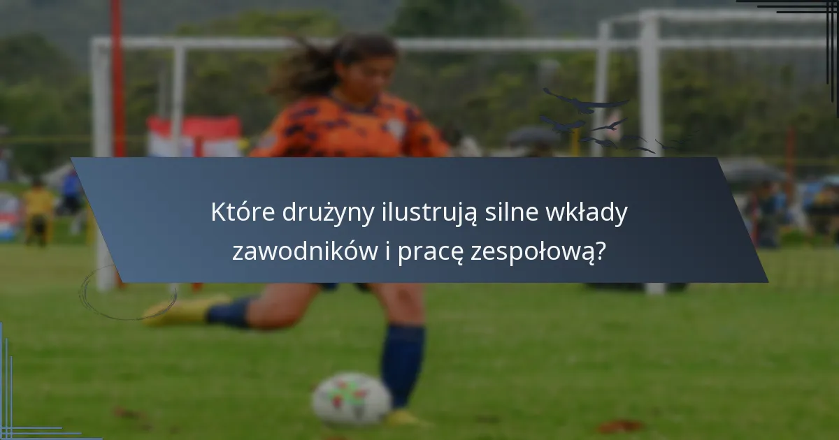Które drużyny ilustrują silne wkłady zawodników i pracę zespołową?