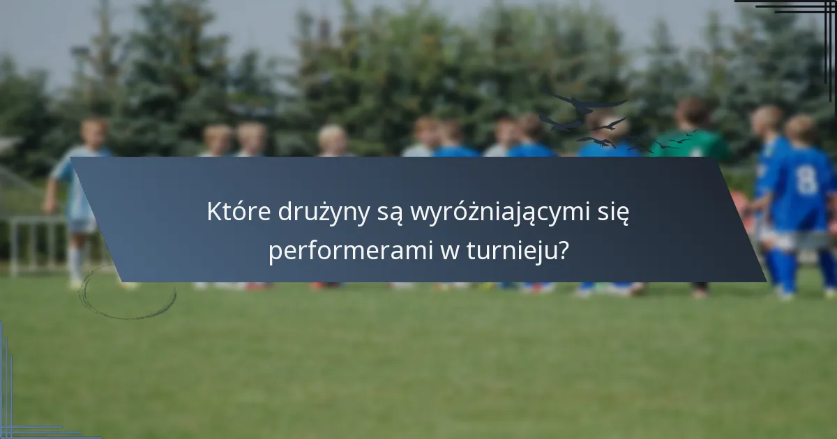 Które drużyny są wyróżniającymi się performerami w turnieju?